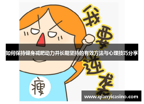 如何保持健身减肥动力并长期坚持的有效方法与心理技巧分享